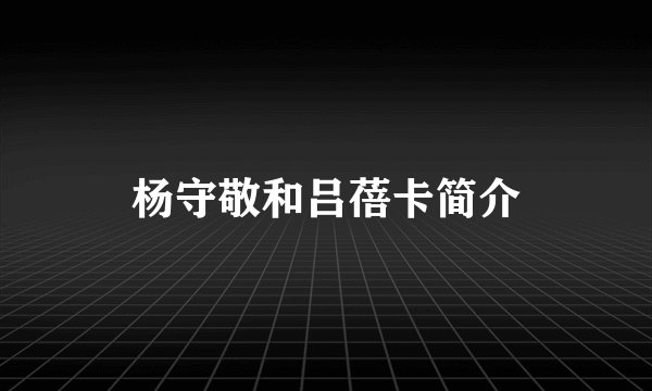 杨守敬和吕蓓卡简介