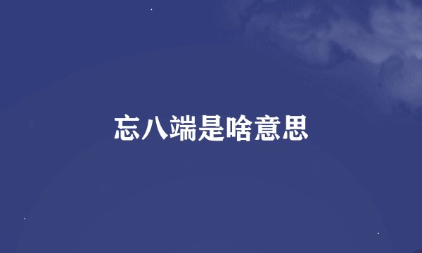 忘八端是啥意思