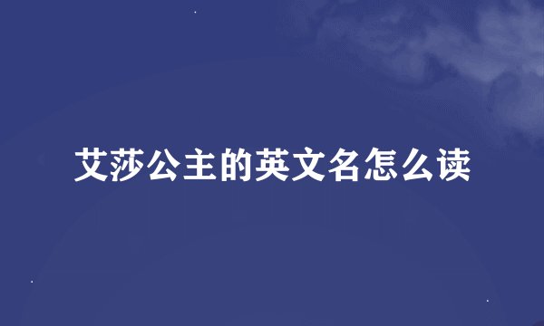 艾莎公主的英文名怎么读