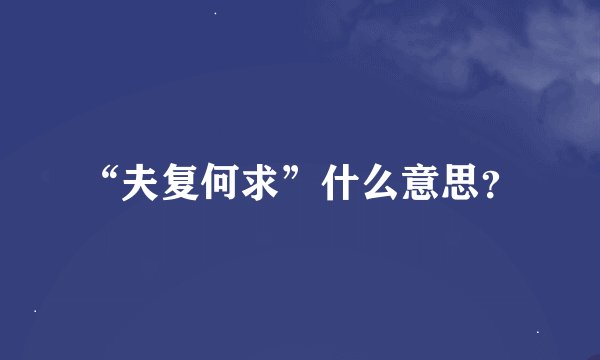 “夫复何求”什么意思？