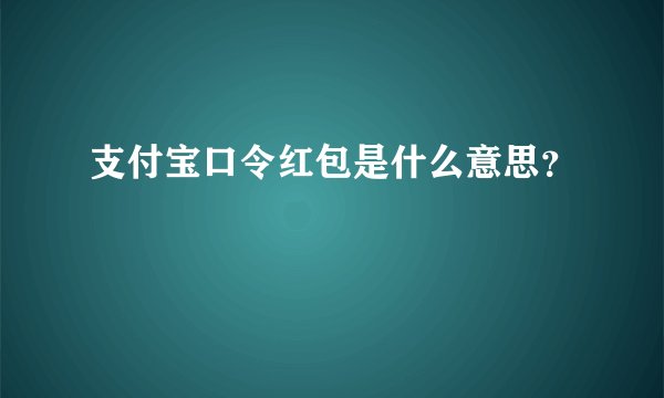 支付宝口令红包是什么意思？