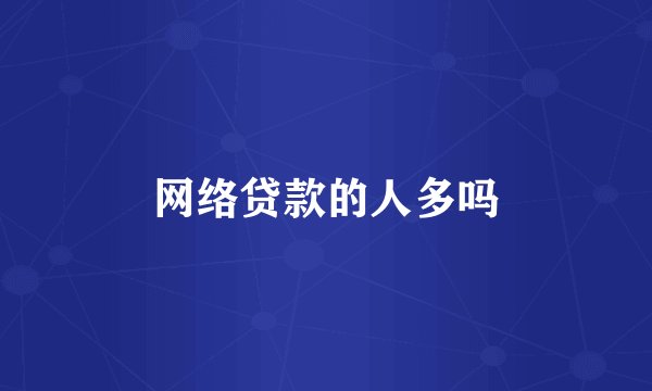 网络贷款的人多吗