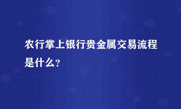 农行掌上银行贵金属交易流程是什么？