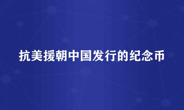抗美援朝中国发行的纪念币