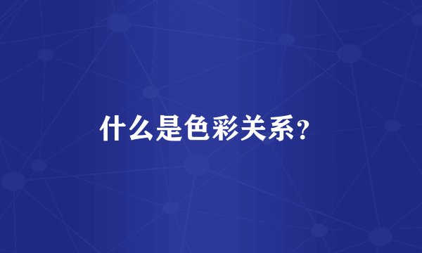什么是色彩关系?