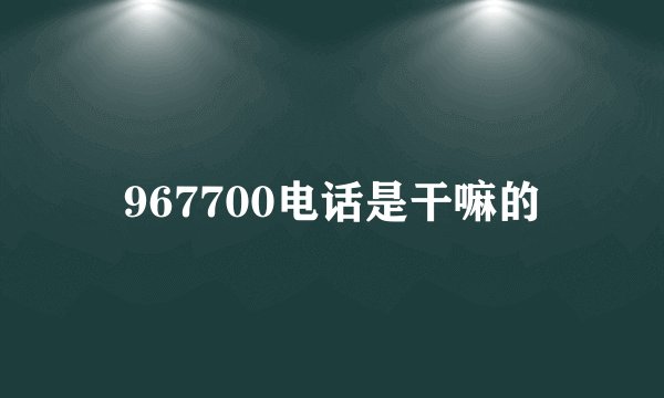 967700电话是干嘛的