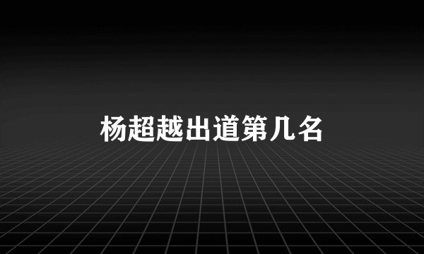 杨超越出道第几名