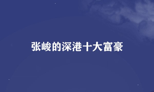 张峻的深港十大富豪