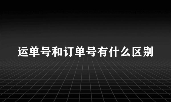 运单号和订单号有什么区别