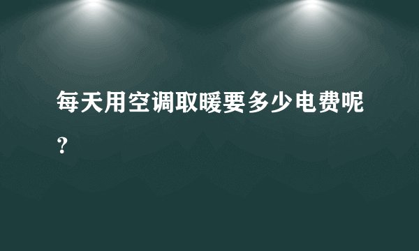每天用空调取暖要多少电费呢?