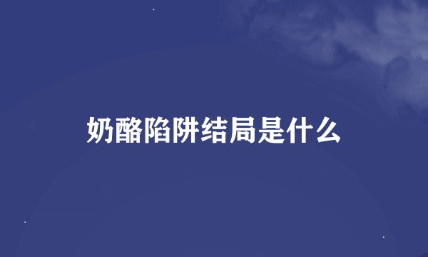 奶酪陷阱结局是什么