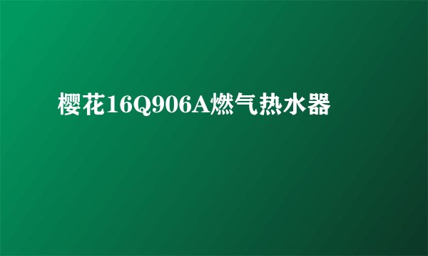 樱花16Q906A燃气热水器