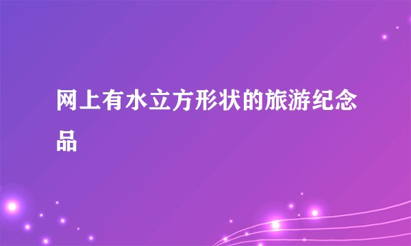 网上有水立方形状的旅游纪念品