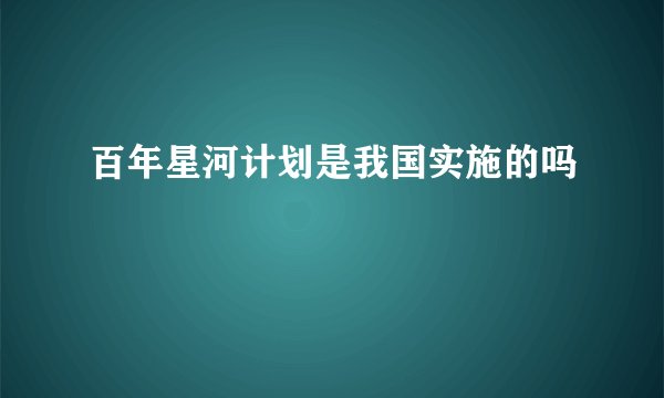 百年星河计划是我国实施的吗