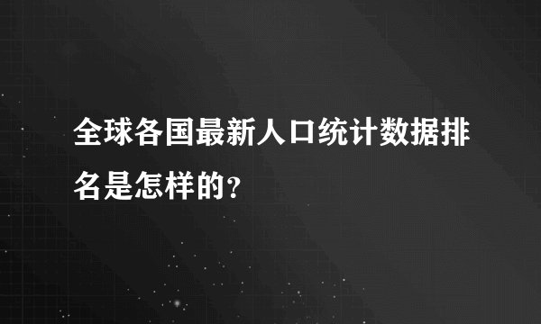 全球各国最新人口统计数据排名是怎样的？