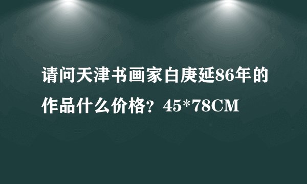 请问天津书画家白庚延86年的作品什么价格？45*78CM