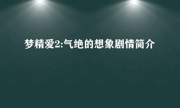梦精爱2:气绝的想象剧情简介