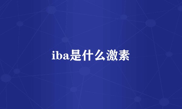 iba是什么激素