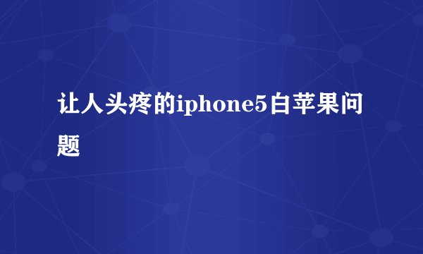 让人头疼的iphone5白苹果问题