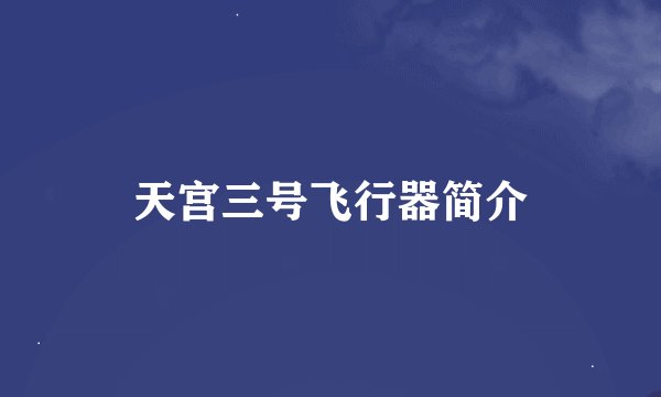 天宫三号飞行器简介