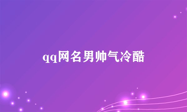 qq网名男帅气冷酷