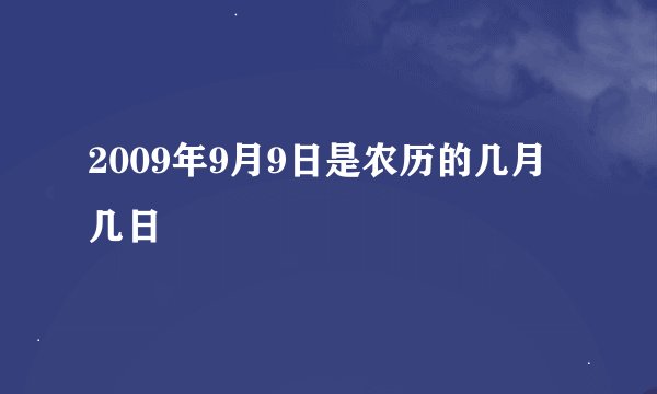 2009年9月9日是农历的几月几日