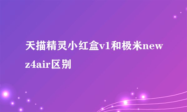 天描精灵小红盒v1和极米newz4air区别