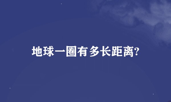 地球一圈有多长距离?