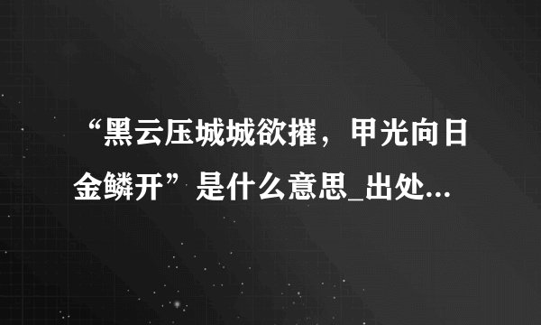 “黑云压城城欲摧，甲光向日金鳞开”是什么意思_出处及原文翻译