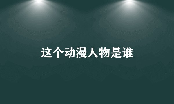 这个动漫人物是谁