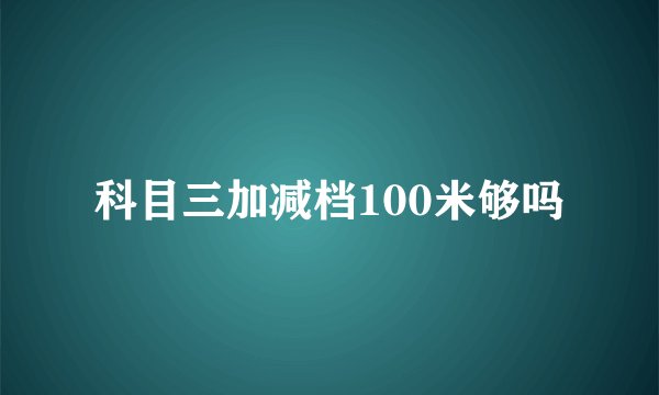 科目三加减档100米够吗