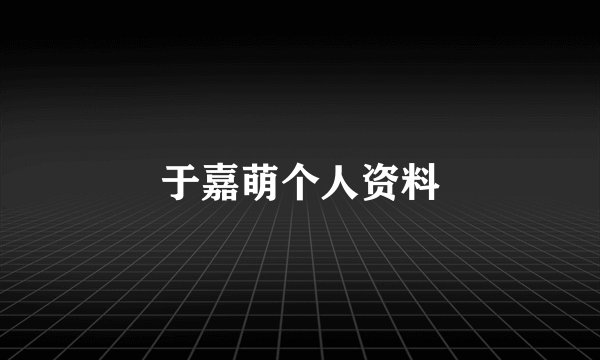 于嘉萌个人资料