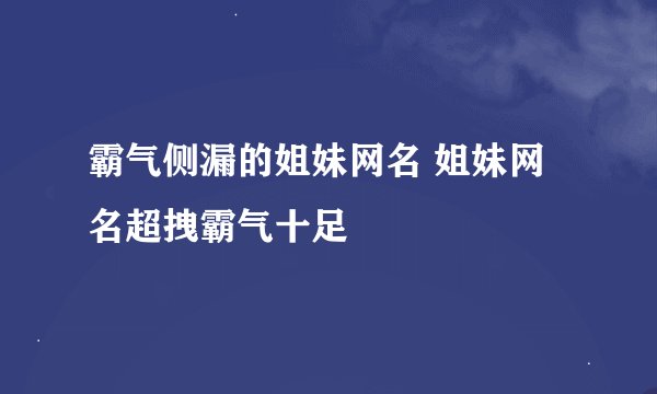 霸气侧漏的姐妹网名 姐妹网名超拽霸气十足