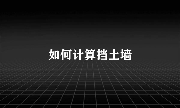 如何计算挡土墙