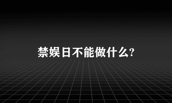 禁娱日不能做什么?