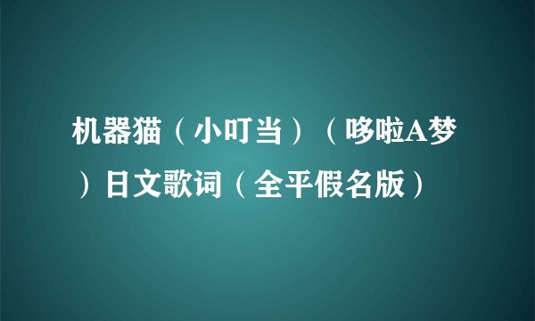 机器猫（小叮当）（哆啦A梦）日文歌词（全平假名版）