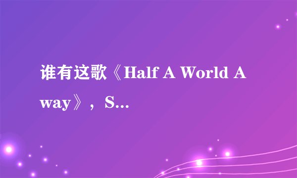 谁有这歌《Half A World Away》，Single Simon Perry唱的。
