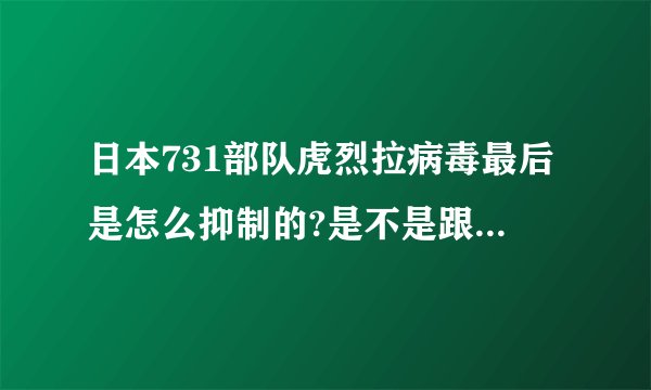 日本731部队虎烈拉病毒最后是怎么抑制的?是不是跟C11H17N308有关??