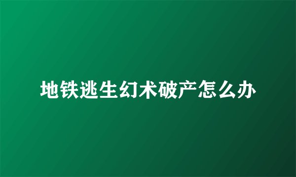 地铁逃生幻术破产怎么办