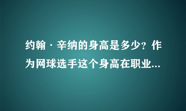 约翰·辛纳的身高是多少？作为网球选手这个身高在职业选手中算高的吗？