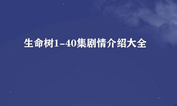 生命树1-40集剧情介绍大全
