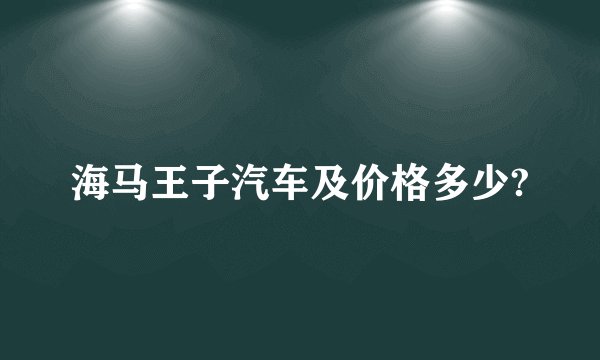 海马王子汽车及价格多少?