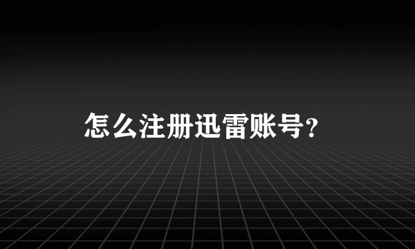 怎么注册迅雷账号？