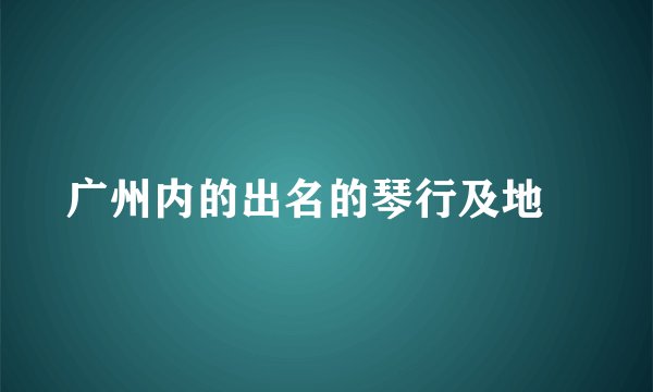广州内的出名的琴行及地阯