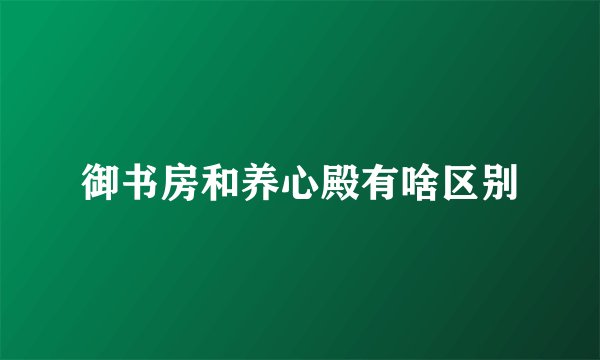 御书房和养心殿有啥区别