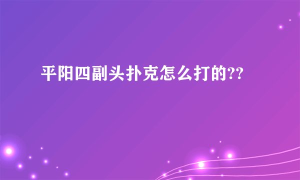 平阳四副头扑克怎么打的??