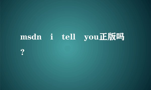 msdn i tell you正版吗？