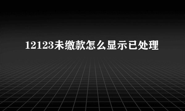 12123未缴款怎么显示已处理