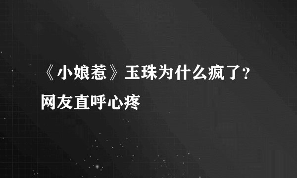 《小娘惹》玉珠为什么疯了？网友直呼心疼