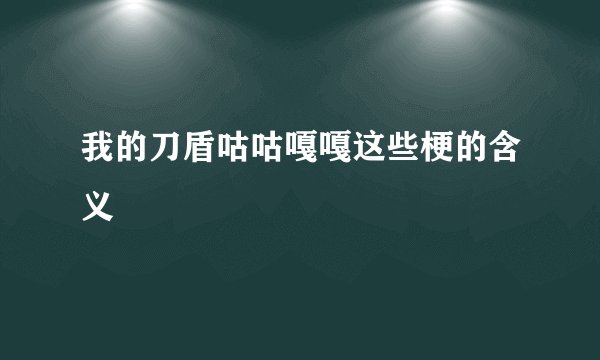 我的刀盾咕咕嘎嘎这些梗的含义